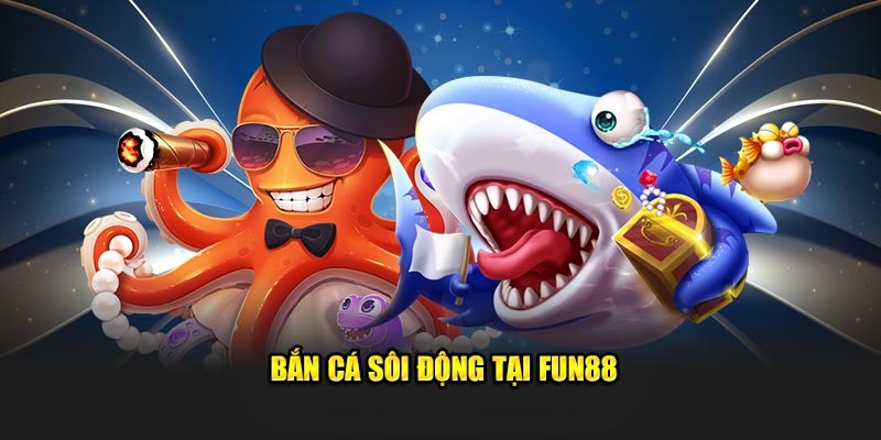 Sơ lược về sảnh game bắn cá Fun88