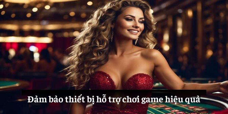 Đảm bảo thiết bị hỗ trợ chơi game hiệu quả