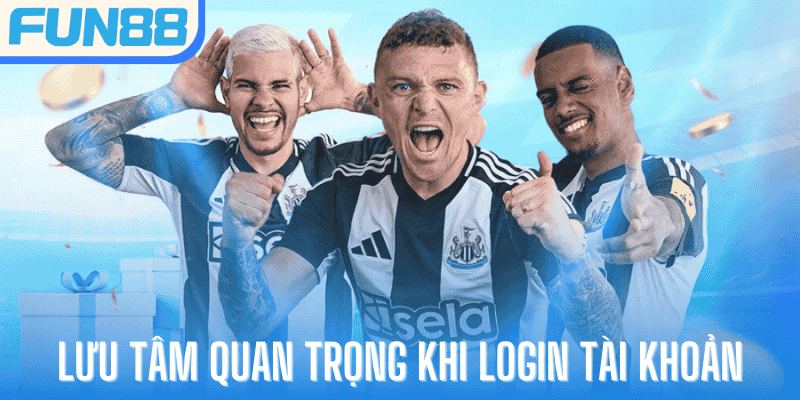 Lưu tâm quan trọng khi login tài khoản