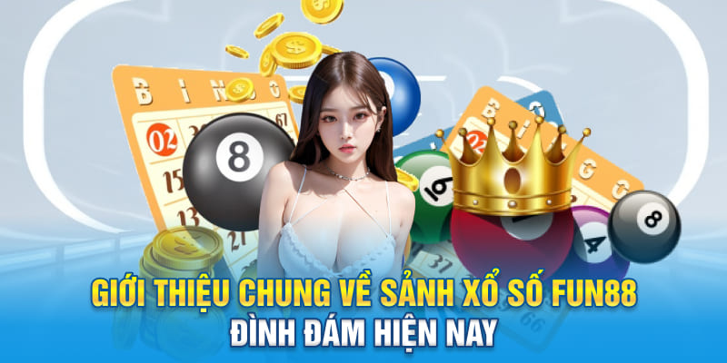 Giới thiệu chung về sảnh xổ số Fun88 đình đám hiện nay